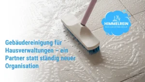 Gebäudereinigung für Hausverwaltungen – ein zuverlässiger Partner für Ihre Immobilien