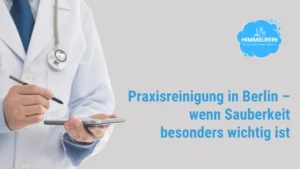 Praxisreinigung in Berlin – wenn professionelle Sauberkeit besonders wichtig ist